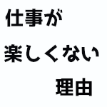 仕事が楽しくない理由