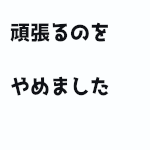 頑張るのをやめました